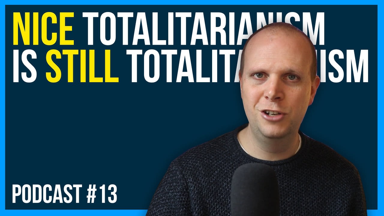 Nice Totalitarianism is still totalitarianism | Podcast #13