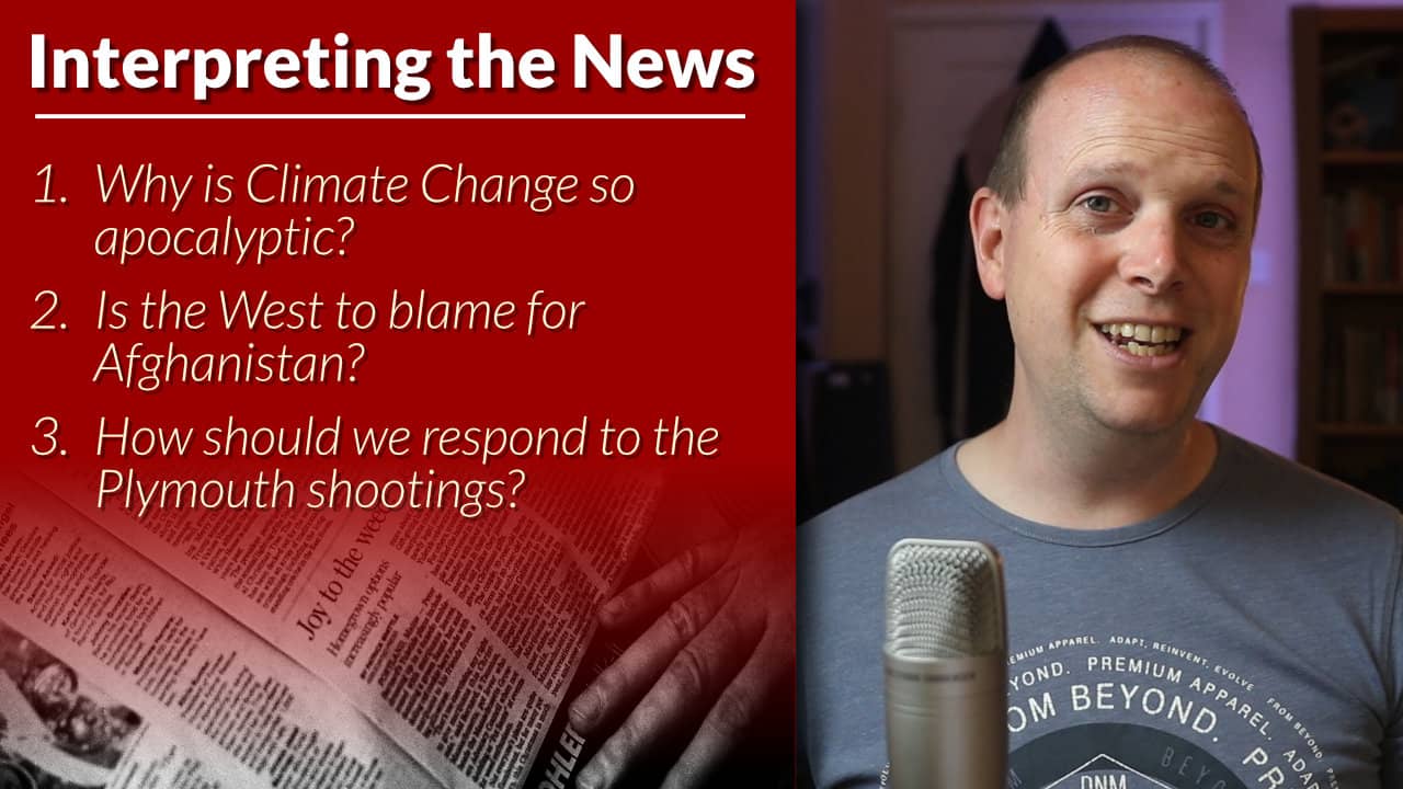 Climate Change – Afghanistan – Plymouth Shooting – Interpreting the News 22/08/21