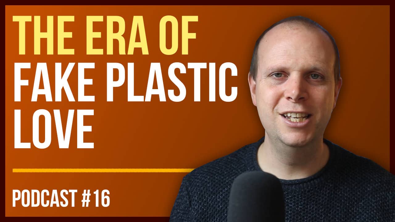 The era of Fake Plastic Love – Podcast #16