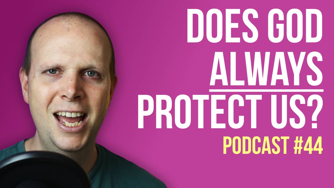 Does God always protect us? – safety and Christianity – Podcast #44
