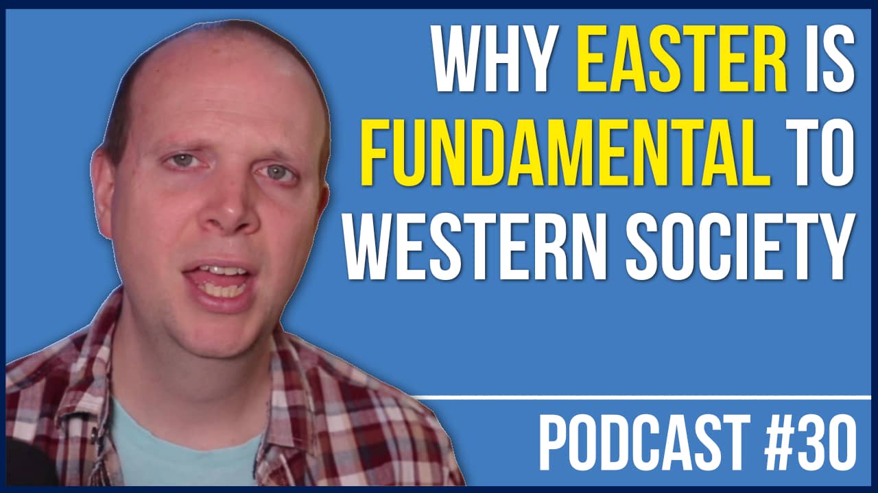 Why Easter is fundamental to Western society – Podcast #30