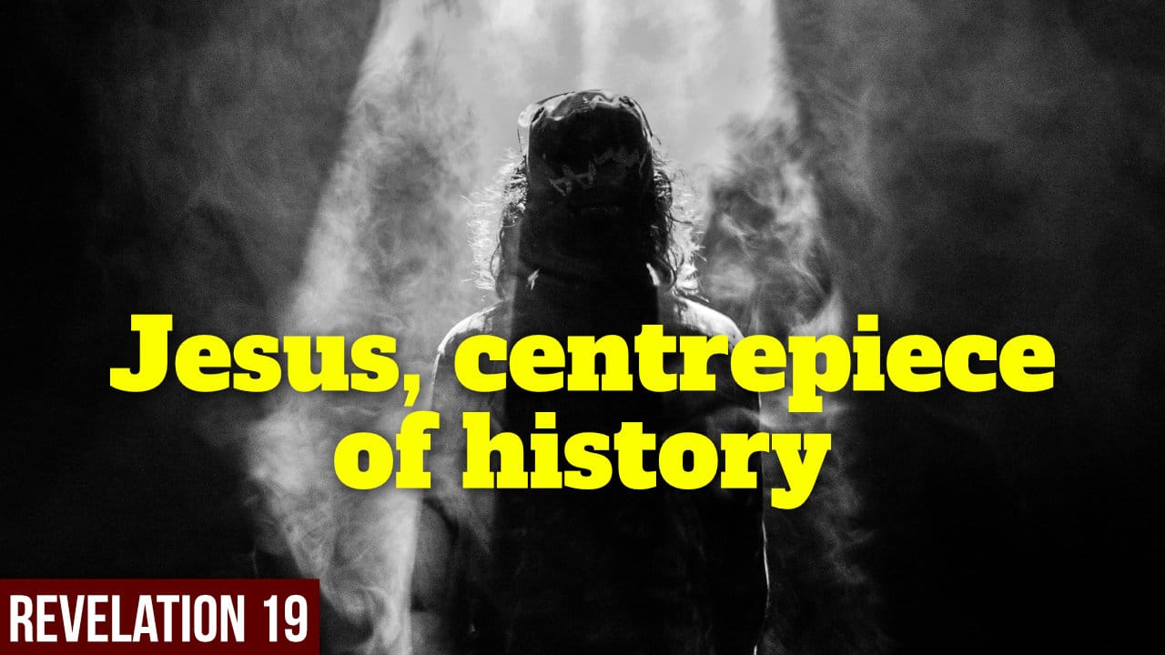 Jesus, centrepiece of history – Revelation 19