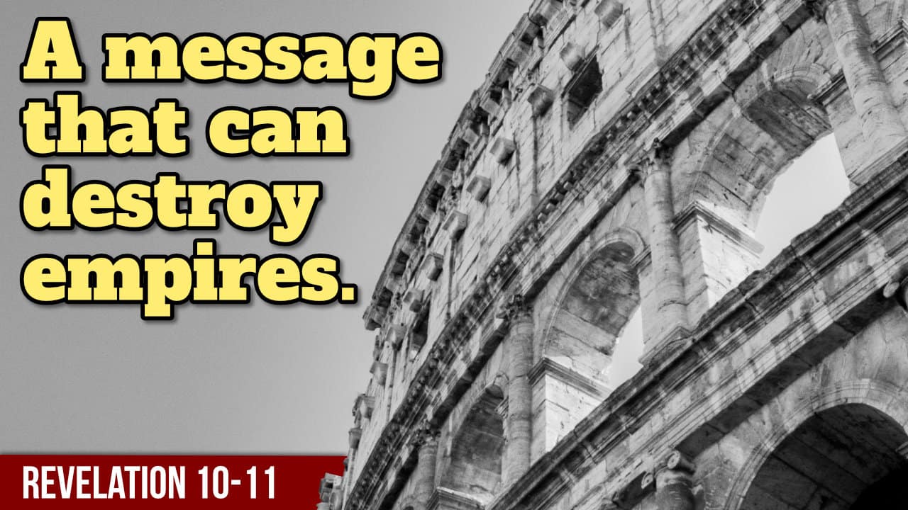 A message that can destroy empires – Revelation 10-11