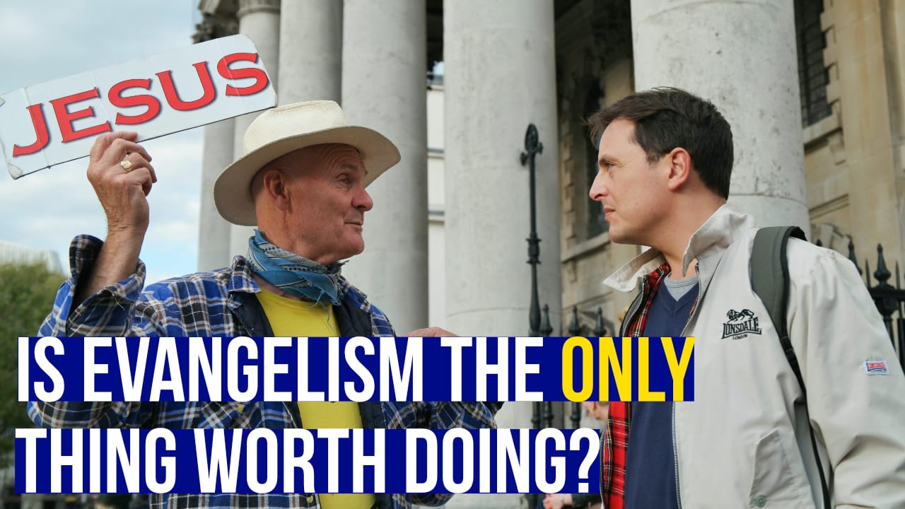 Is evangelism the only thing worth doing?
