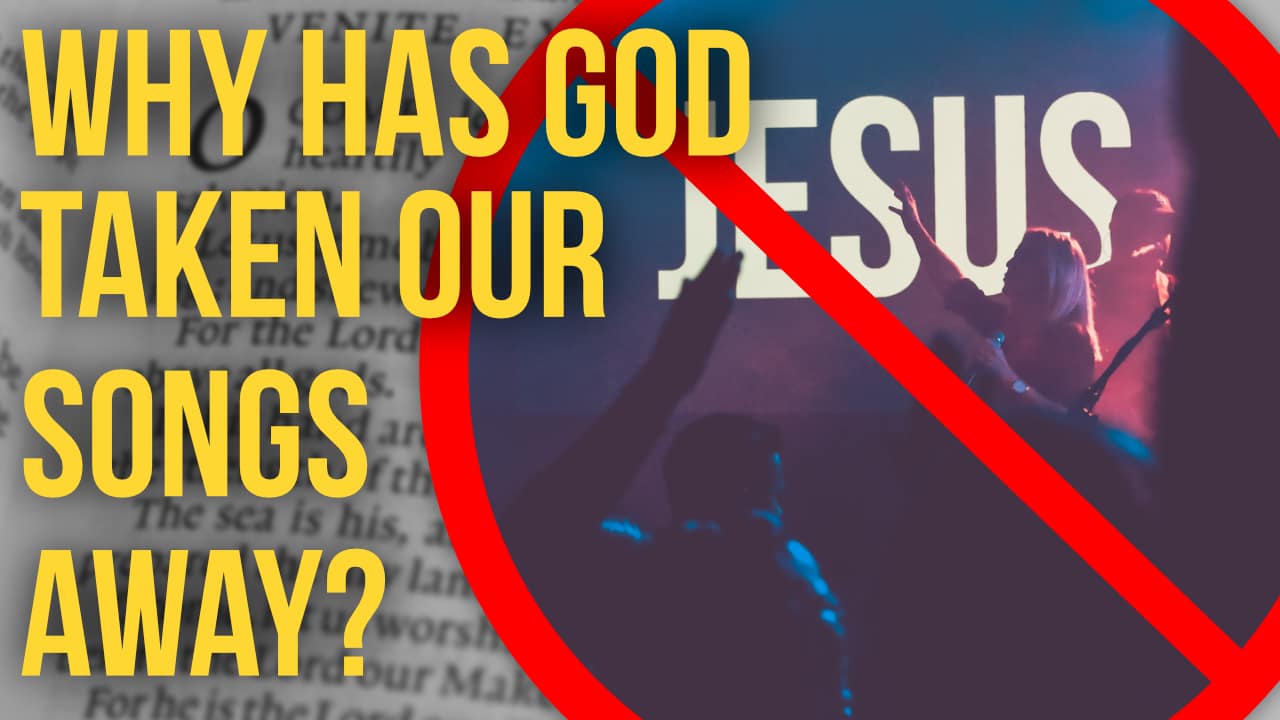Why has God taken our songs away?