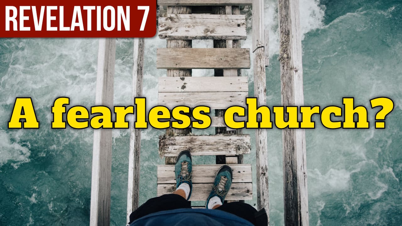 Revelation 7: A fearless church…?
