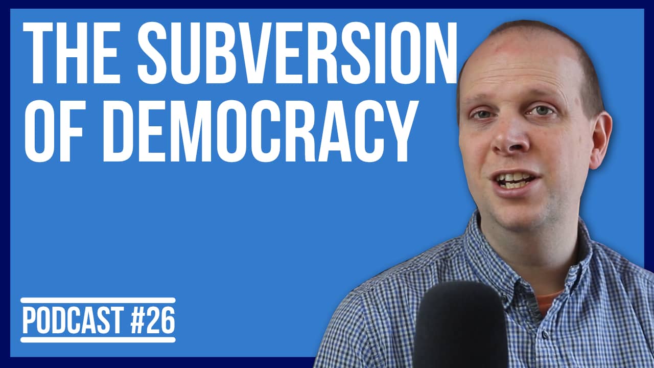 The subversion of democracy – Podcast #26