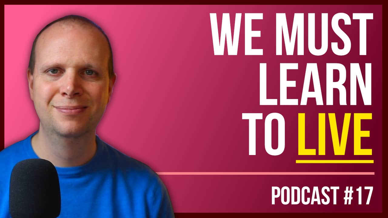 We must learn to LIVE (New Year Edition) – Podcast #17