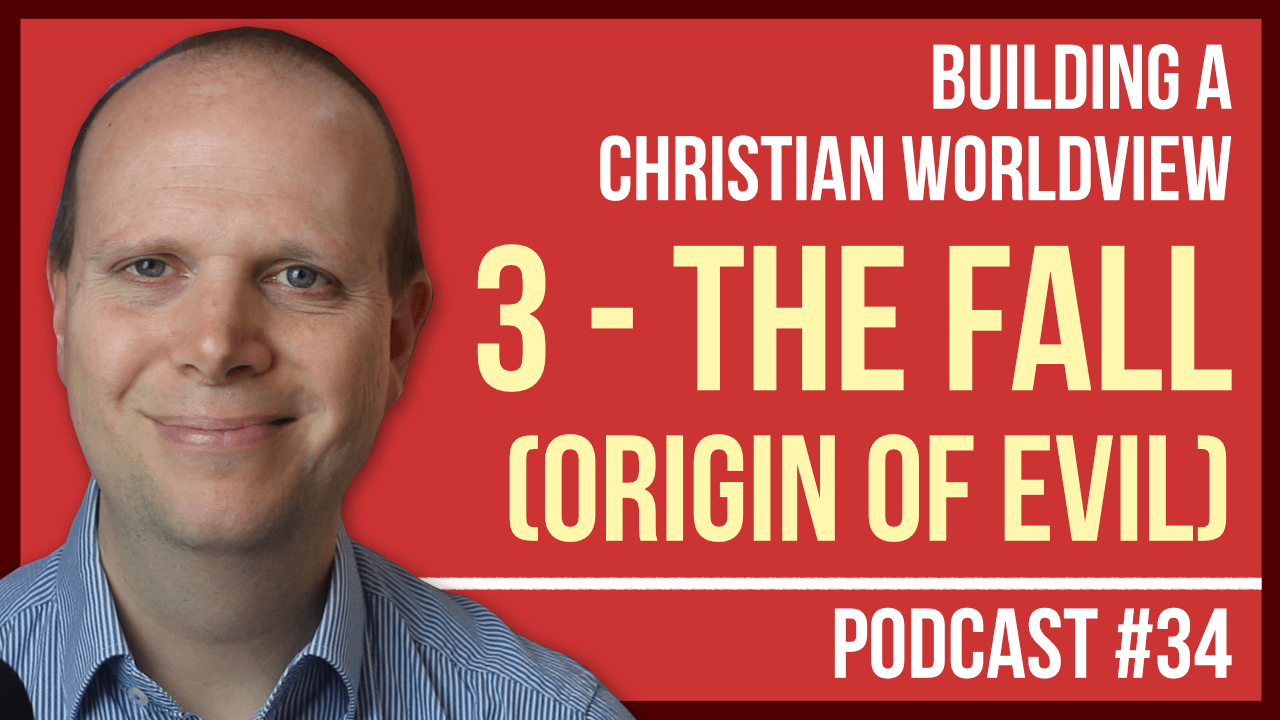 Building a Christian Worldview – #3: The Fall (Origins of Evil)