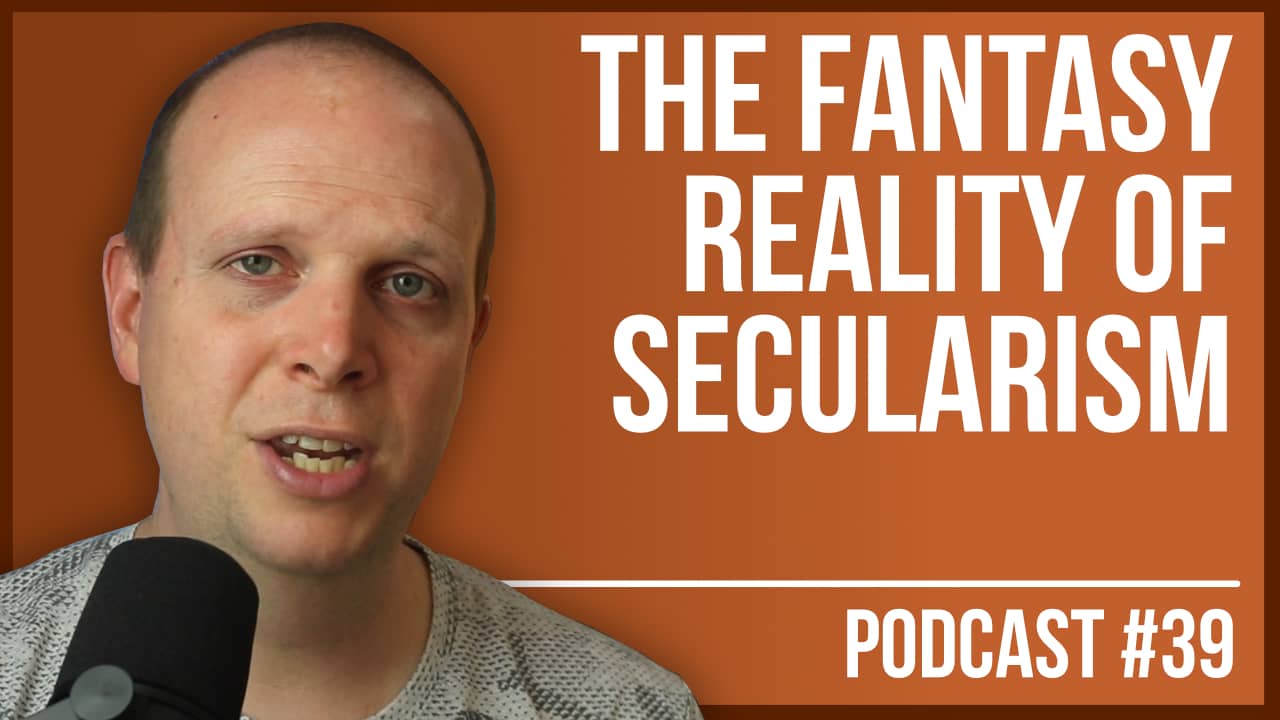 The fantasy reality of secularism – Podcast #39