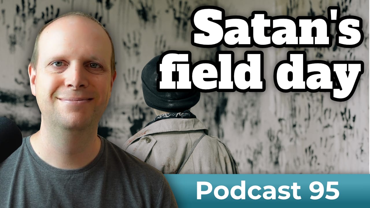 Satan’s field day – Podcast 95