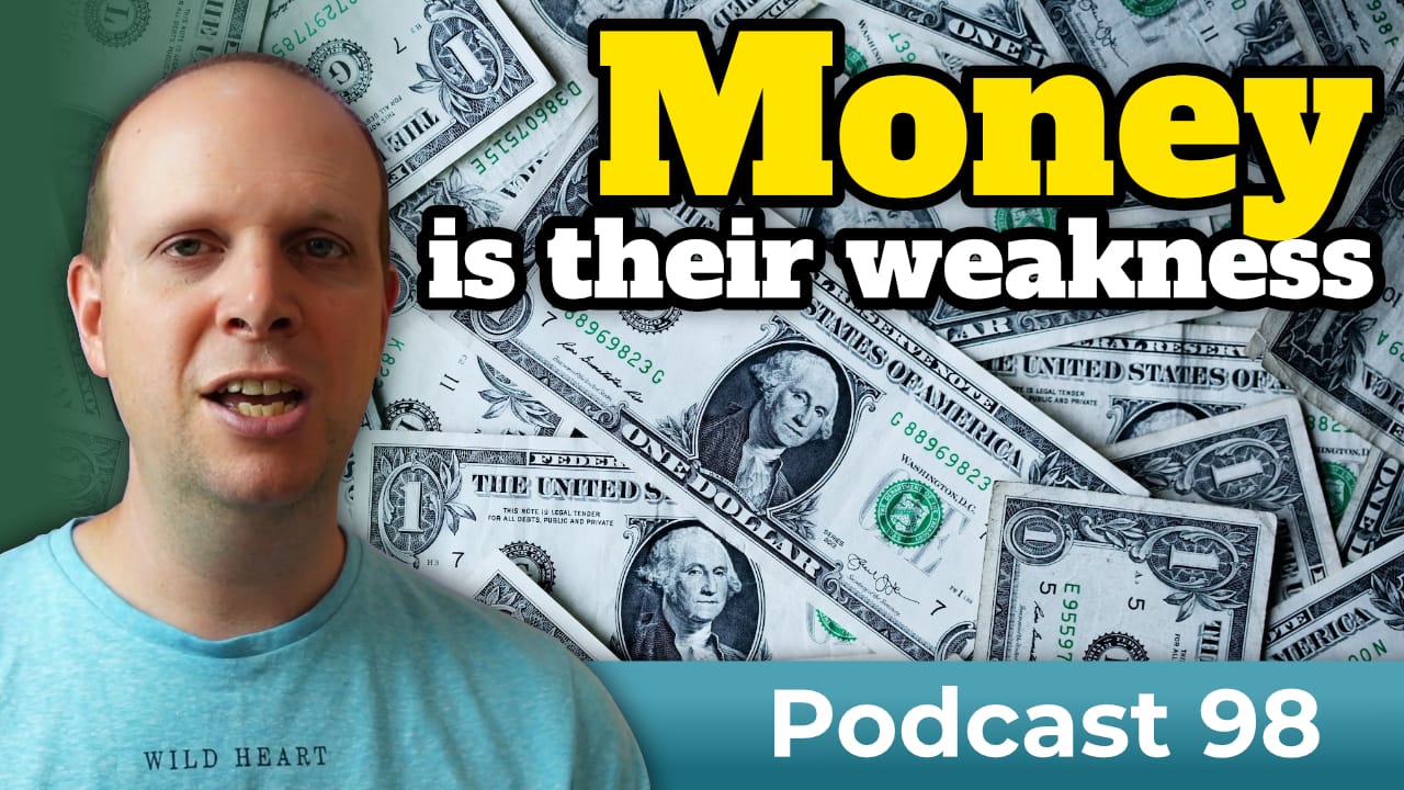 Money is their weakness – Podcast 98