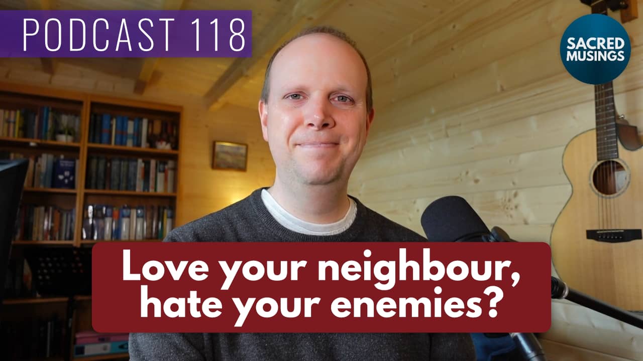 Love your neighbour, hate your enemy? – Podcast 118