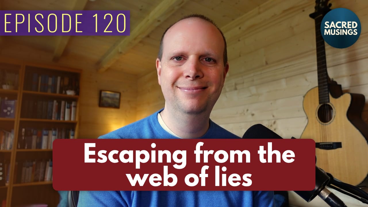 Escaping from the web of lies – Podcast 120