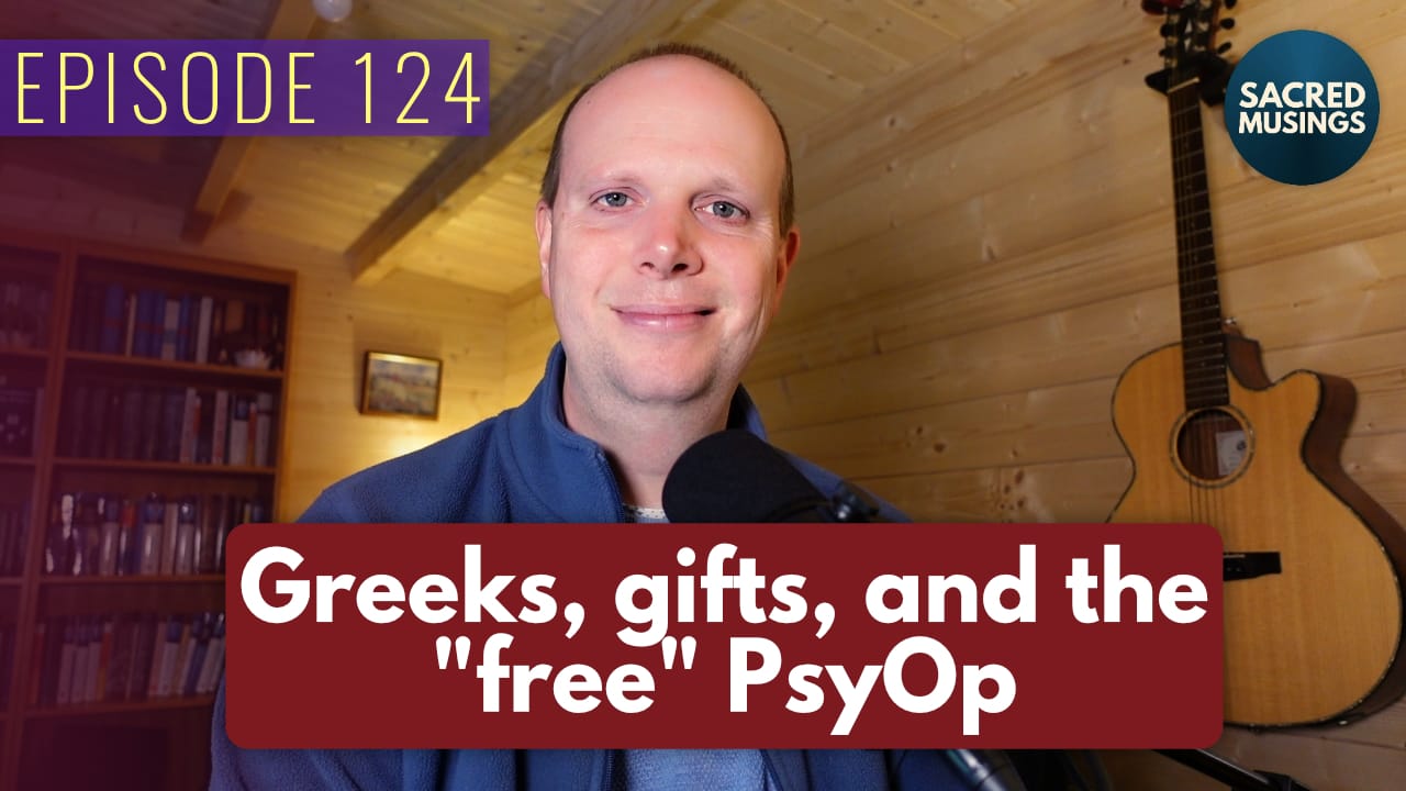 Greeks, gifts, and the “Free” PsyOp – Podcast 124
