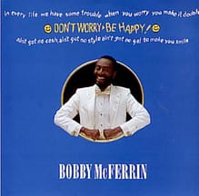 Don't Worry, Be Happy by Bobby McFerrin